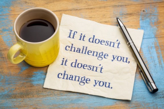 If it does not challenge you, it doesn't change you.